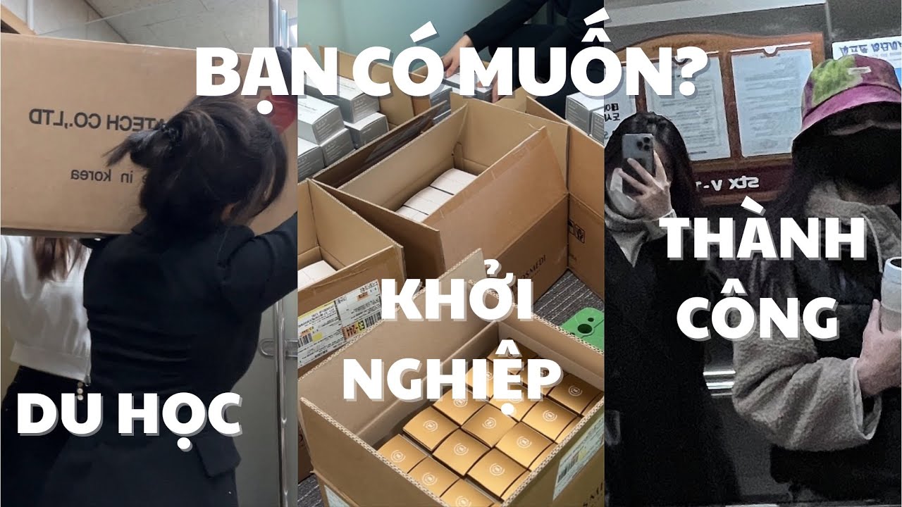DU HỌC, KHỞI NGHIỆP, THÀNH CÔNG - Vừa học, vừa làm, vừa phát triển bản thân